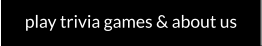 play trivia games & about us